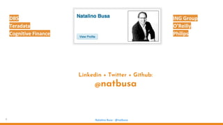 2 Natalino Busa - @natbusa
Linkedin + Twitter + Github:
@natbusa
DBS
Teradata
Cognitive Finance
ING Group
O’Reilly
Philips
 