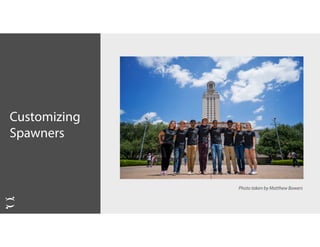 Customizing
Spawners
Photo taken by Matthew Bowers
 