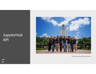 JupyterHub
API
Photo taken by Matthew Bowers
 