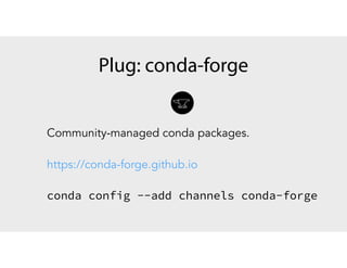 Community-managed conda packages.
https://conda-forge.github.io
conda config --add channels conda-forge
Plug: conda-forge
 