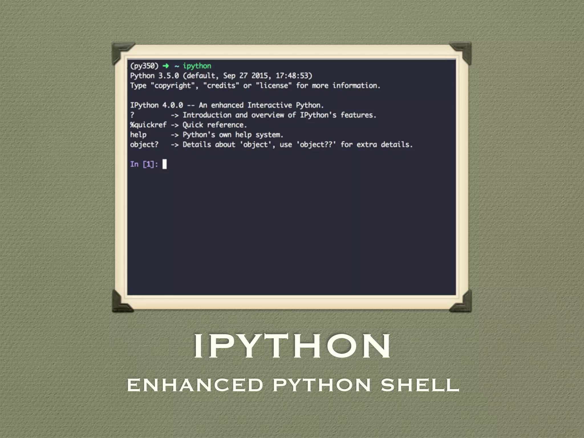 IPYTHON
ENHANCED PYTHON SHELL
 