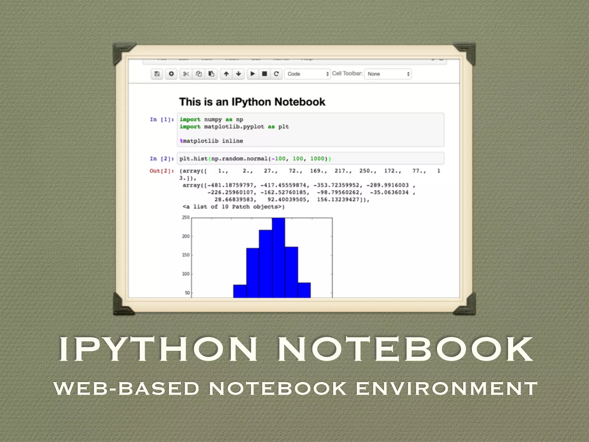 IPYTHON NOTEBOOK
WEB-BASED NOTEBOOK ENVIRONMENT
 
