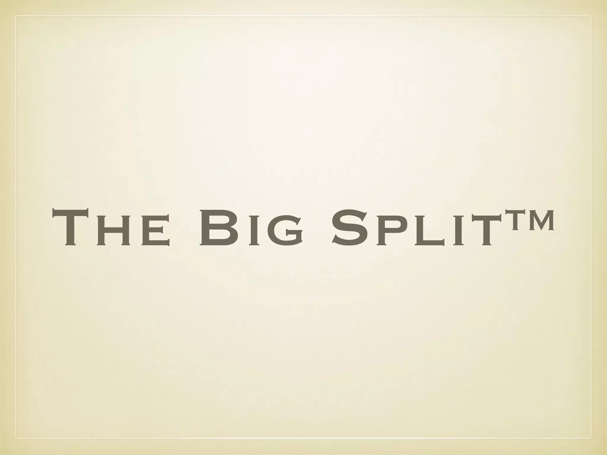 The Big Split™
 