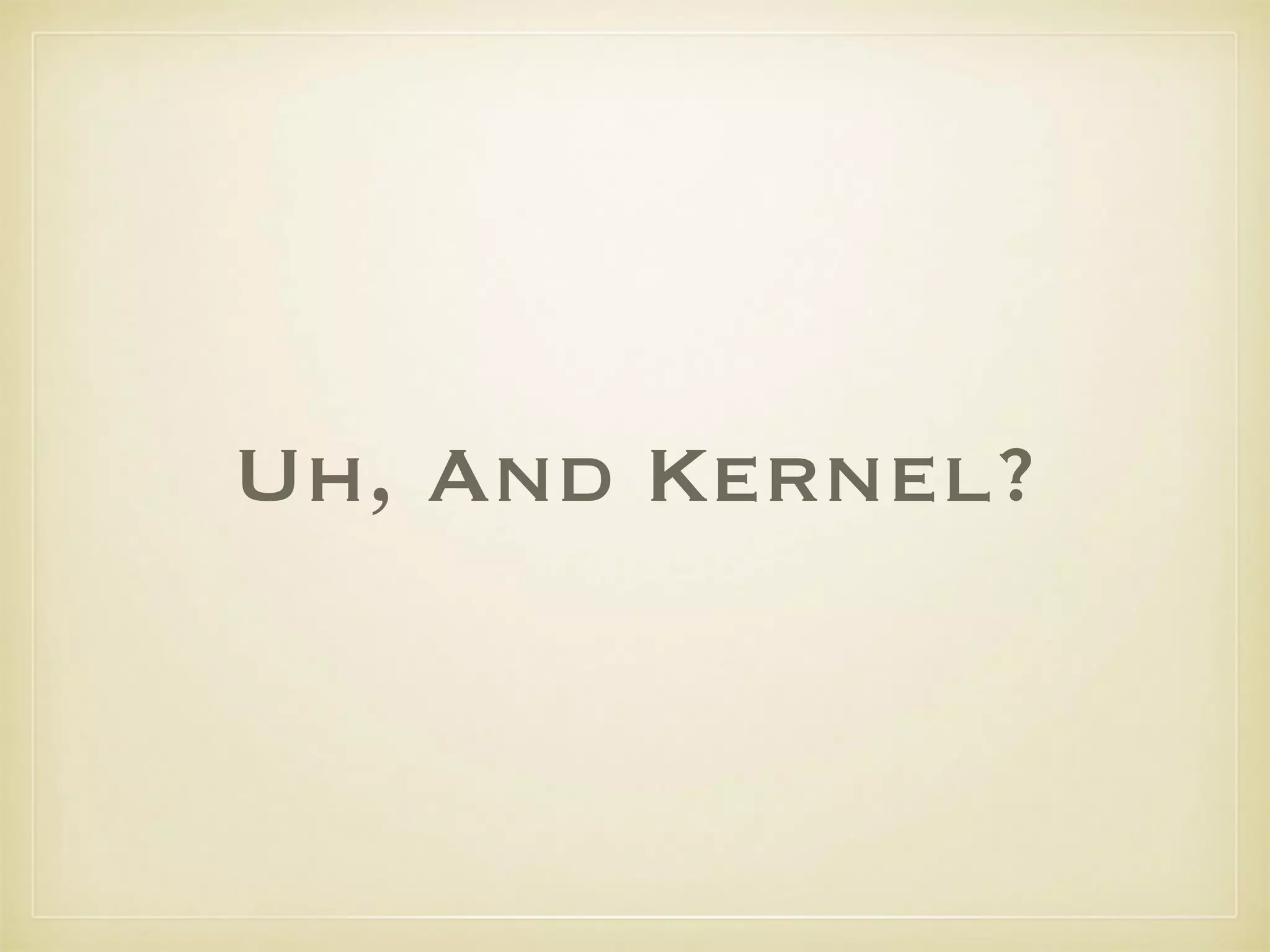 Uh, And Kernel?
 