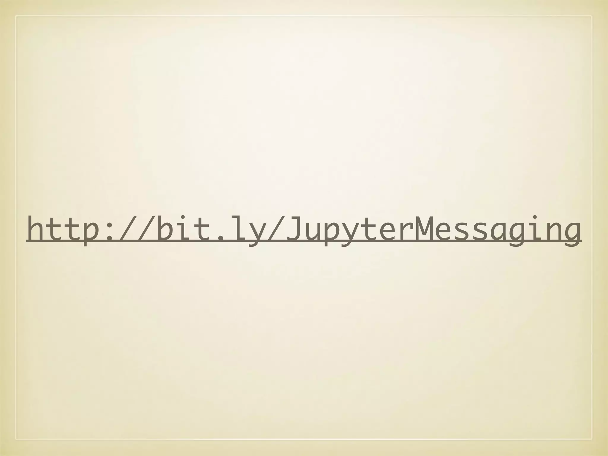 http://bit.ly/JupyterMessaging
 