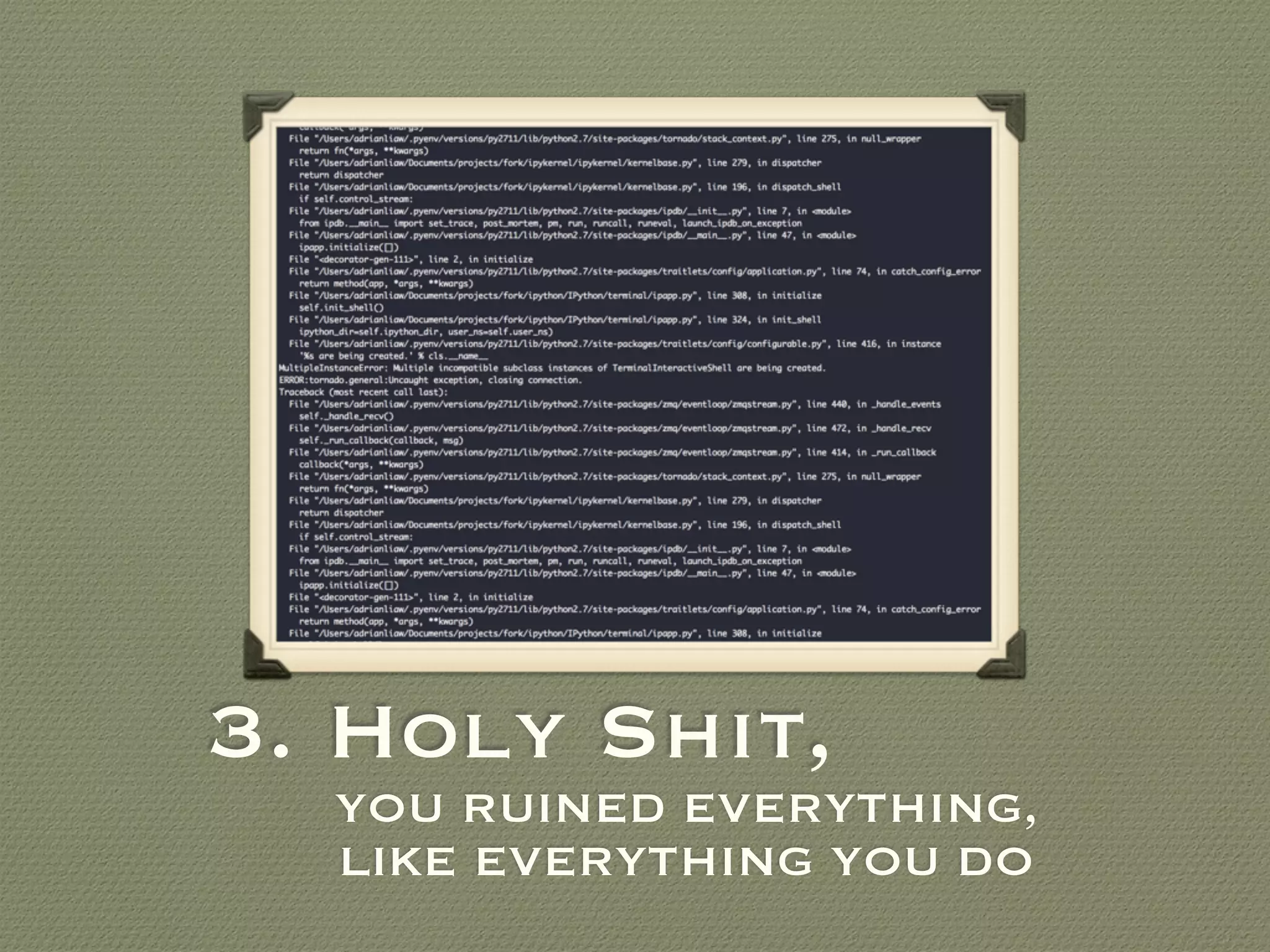 3. Holy Shit,
YOU RUINED EVERYTHING,
LIKE EVERYTHING YOU DO
 