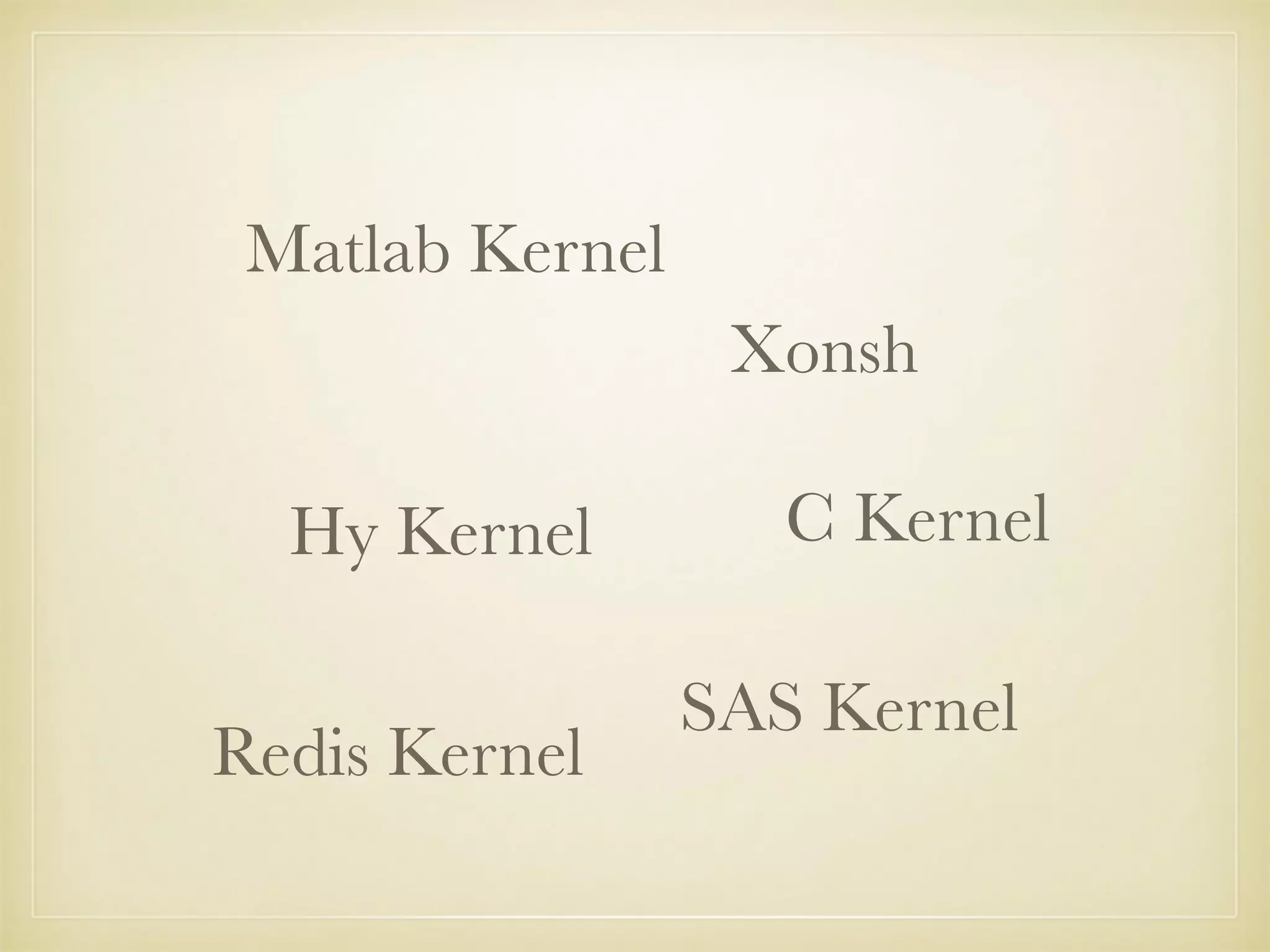 Hy Kernel
Redis Kernel
Xonsh
C Kernel
Matlab Kernel
SAS Kernel
 