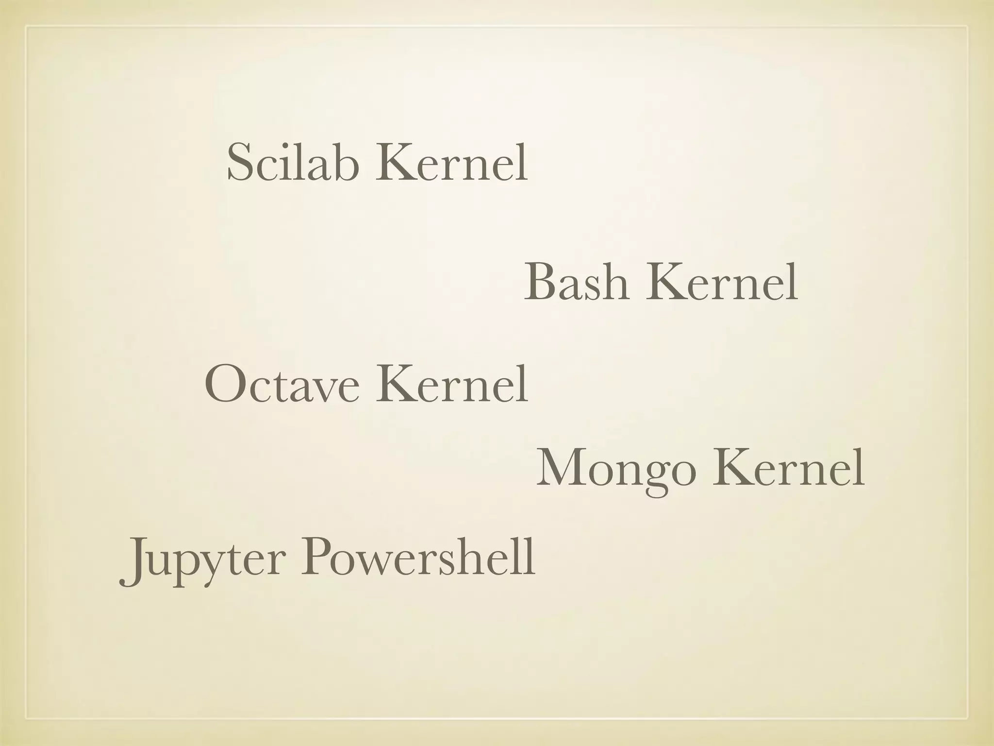 Octave Kernel
Jupyter Powershell
Bash Kernel
Mongo Kernel
Scilab Kernel
 