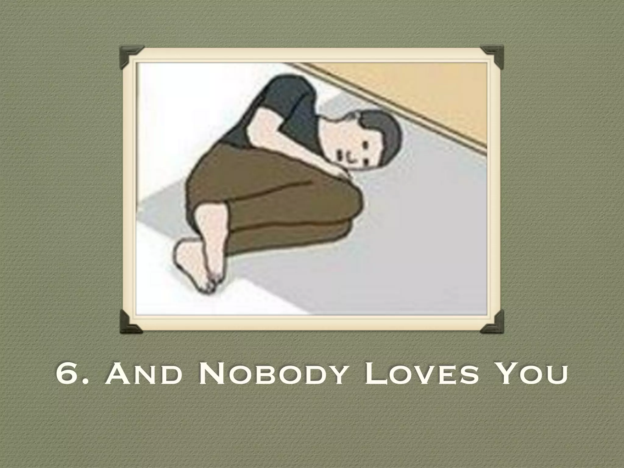 6. And Nobody Loves You
 