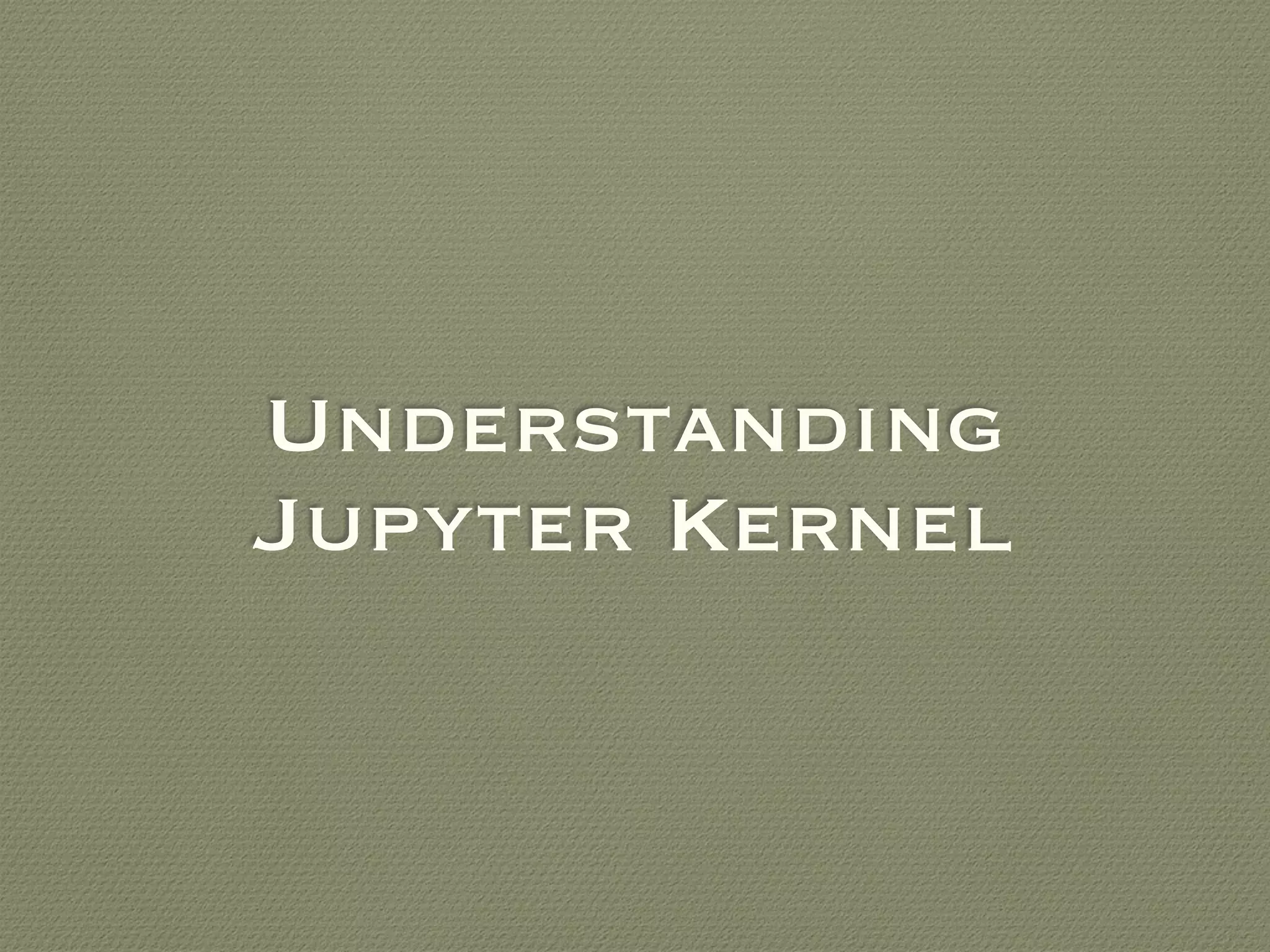 Understanding
Jupyter Kernel
 