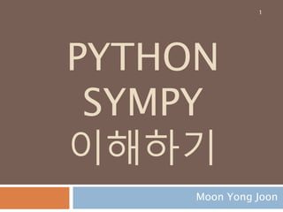 PYTHON
SYMPY
이해하기
Moon Yong Joon
1
 