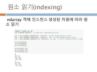원소 읽기(indexing)
ndarray 객체 인스턴스 생성된 차원에 따라 원
소 읽기
 