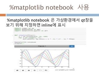 %matplotlib notebook 사용
%matplotlib notebook 은 가상환경에서 qt창을
보기 위해 지정하면 inline에 표시
 