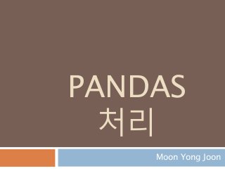 PANDAS
처리
Moon Yong Joon
 