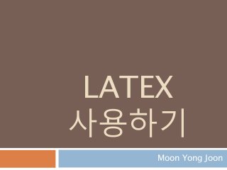 LATEX
사용하기
Moon Yong Joon
 