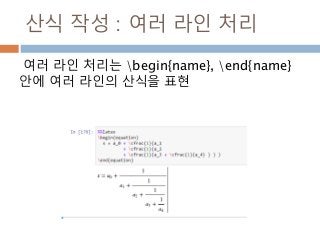 산식 작성 : 여러 라인 처리
여러 라인 처리는 begin{name}, end{name}
안에 여러 라인의 산식을 표현
 