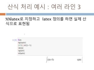 산식 처리 예시 : 여러 라인 3
%%latex로 지정하고 latex 정의를 하면 실제 산
식으로 표현됨
 