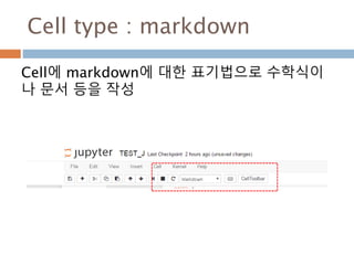 Cell type : markdown
Cell에 markdown에 대한 표기법으로 수학식이
나 문서 등을 작성
 