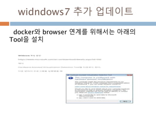 widndows7 추가 업데이트
docker와 browser 연계를 위해서는 아래의
Tool을 설치
 
