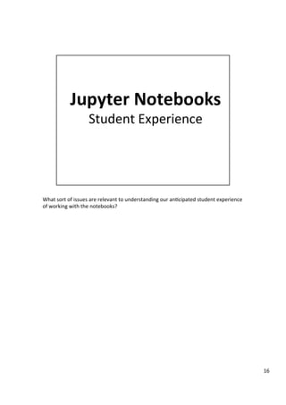 What	sort	of	issues	are	relevant	to	understanding	our	an3cipated	student	experience	
of	working	with	the	notebooks?	
16	
 