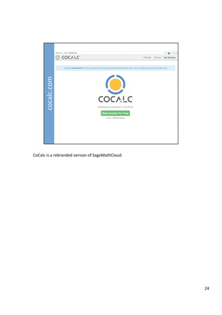 CoCalc	is	a	rebranded	version	of	SageMathCloud.	
24	
 