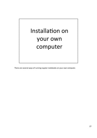 There	are	several	ways	of	running	Jupyter	notebooks	on	your	own	computer.	
27	
 