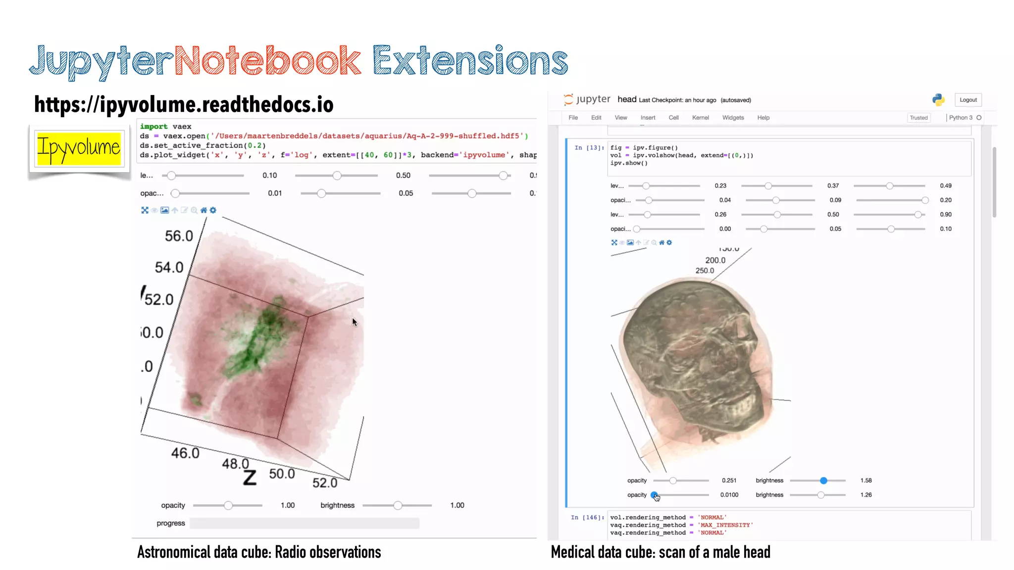 JupyterNotebook Extensions
https://ipyvolume.readthedocs.io
Ipyvolume
Astronomical data cube: Radio observations Medical data cube: scan of a male head
 