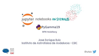 notebooks
José Enrique Ruiz
Instituto de Astrofísica de Andalucía - CSIC
MPIK Heidelberg
on steroids
@bultako
 