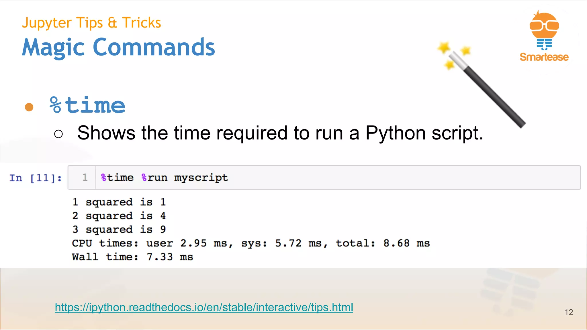 June-July 2018
Jupyter Tips & Tricks
Magic Commands
● %time
○ Shows the time required to run a Python script.
12https://ipython.readthedocs.io/en/stable/interactive/tips.html
 