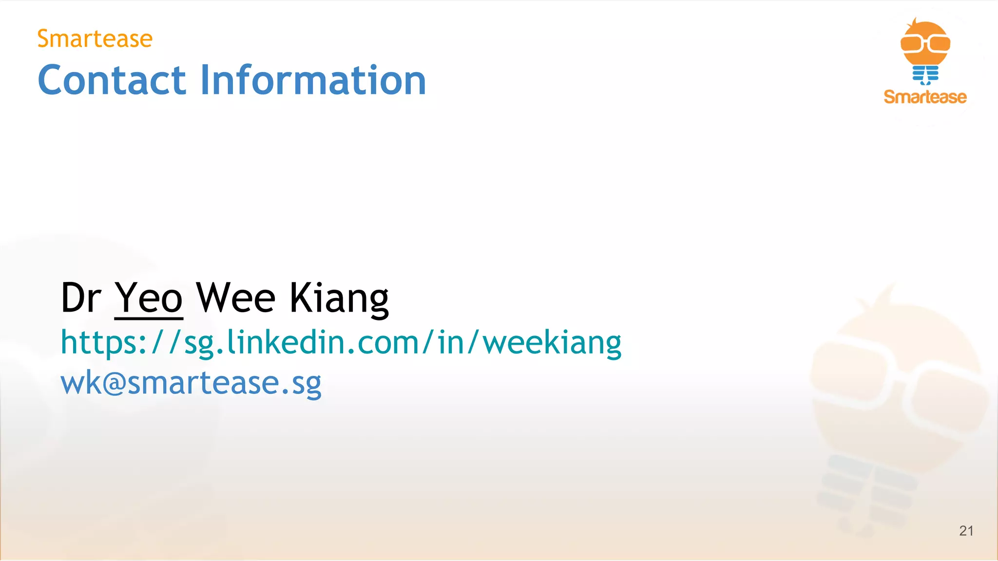 June-July 2018
Smartease
Contact Information
21
Dr Yeo Wee Kiang
https://sg.linkedin.com/in/weekiang
wk@smartease.sg
 