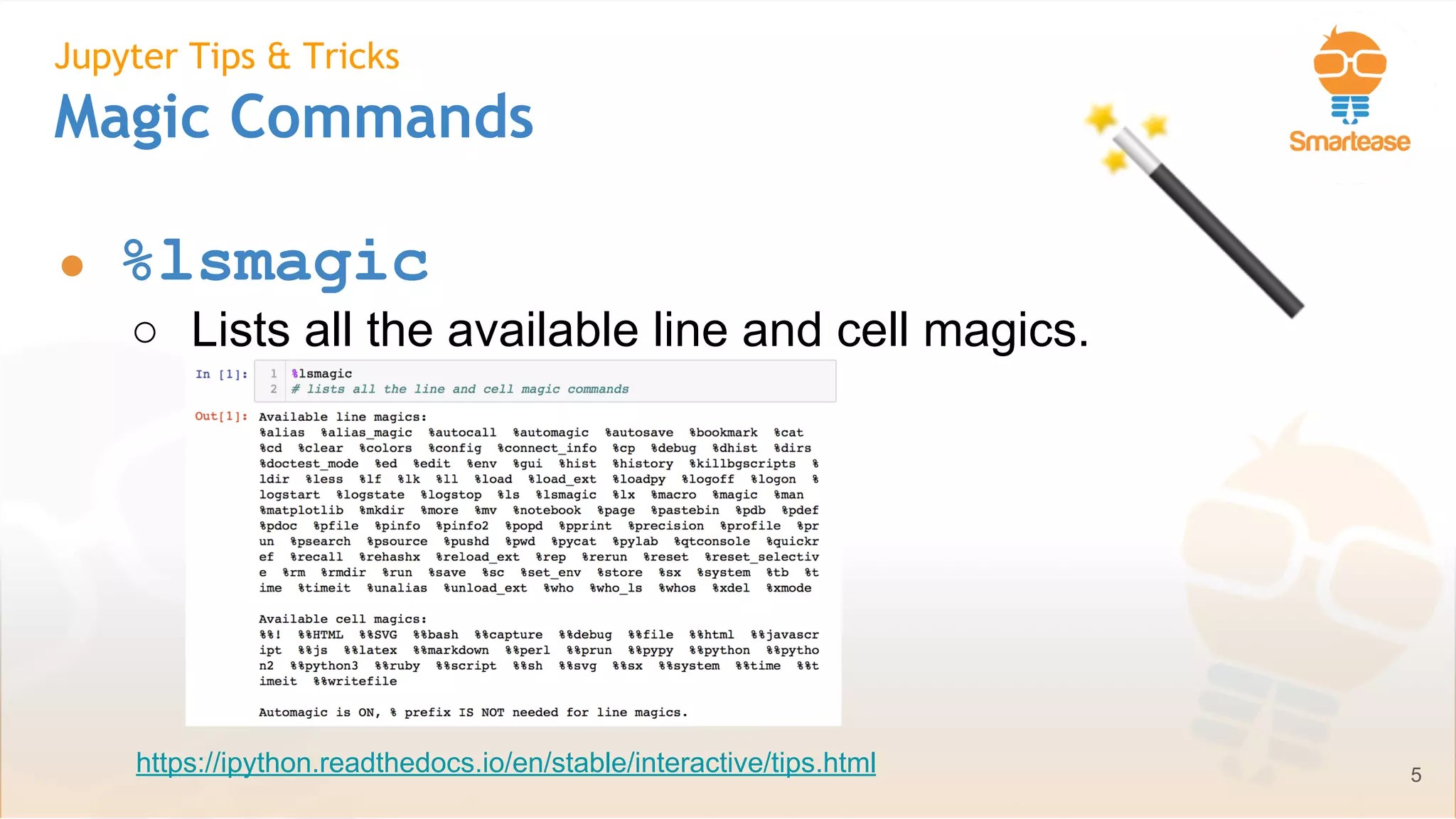 June-July 2018
Jupyter Tips & Tricks
Magic Commands
● %lsmagic
○ Lists all the available line and cell magics.
5https://ipython.readthedocs.io/en/stable/interactive/tips.html
 