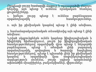 Որպեսզիջուրըհամարվիմաքուր և օգտագործվիմարդուկեղմից, այնպետք է ունենաորակականհետևյալցուցանիշները.    1. խմելու ջուրը պետք է ունենա բարենպաստ օրգանոլեպտիկ հատկություններ, 2. այն իրքիմիականկազմովպետք է լինիանվնաս, 3. համաճարակաբանական տեսակետիցայնպետք է լինիանվնաս: Նշված սկզբունքներն ունեն կարևոր ֆիզիոլոգիական և հիգիենիկ հիմնավորում, ջուրն իր ֆիզիկաքիմիական հատկություններով օրգանիզմի վրա պետք է ներգործի բարենպաստ, պետք է օժտված լինի բարորակ օրգանոլեպտիկ, զովացնող և ծարավը հագեցնող հատկություններով,պետք է պիտանի լինի իր քիմիական կազմով և օրգանիզմի վրա տոքսիկոլոգիական ազդեցություն չունենա,ջուրը չպիտիպարունակի ախտածին միաբջիջներ, բակտերիաներ, վիրուսներ: 