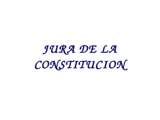 JURA DE LA 
CONSTITUCION
 