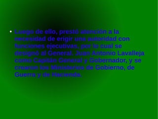 ● Luego de ello, prestó atención a la
necesidad de erigir una autoridad con
funciones ejecutivas, por lo cual se
designó al General. Juan Antonio Lavalleja
como Capitán General y Gobernador, y se
crearon los Ministerios de Gobierno, de
Guerra y de Hacienda.
 
