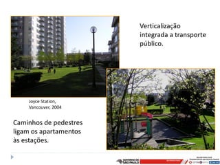 Verticalização
                        integrada a transporte
                        público.




    Joyce Station,
    Vancouver, 2004


Caminhos de pedestres
ligam os apartamentos
às estações.
 