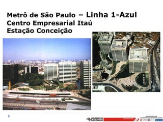 Metrô de São Paulo – Linha 1-Azul
Centro Empresarial Itaú
Estação Conceição
 