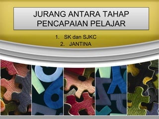 JURANG ANTARA TAHAP
 PENCAPAIAN PELAJAR
    1. SK dan SJKC
      2. JANTINA
 