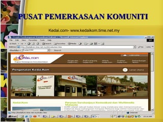 PUSAT PEMERKASAAN KOMUNITI
      Kedai.com- www.kedaikom.time.net.my
 