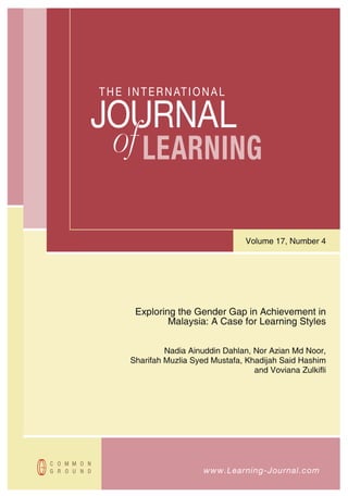 LEARNING
www.Learning-Journal.com
JOURNAL
THE INTERNATIONAL
of
Volume 17, Number 4
Exploring the Gender Gap in Achievement in
Malaysia: A Case for Learning Styles
Nadia Ainuddin Dahlan, Nor Azian Md Noor,
Sharifah Muzlia Syed Mustafa, Khadijah Said Hashim
and Voviana Zulkifli
 