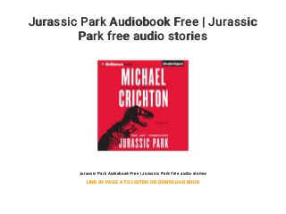 Jurassic Park Audiobook Free | Jurassic
Park free audio stories
Jurassic Park Audiobook Free | Jurassic Park free audio stories
LINK IN PAGE 4 TO LISTEN OR DOWNLOAD BOOK
 