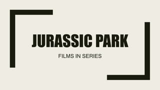 JURASSIC PARK
FILMS IN SERIES
 