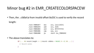 Minor bug #3 in EMR_CREATECOLORSPACEW
•  The	.lcsFilename	buﬀer	of	the	user-deﬁned	LOGCOLORSPACEW	
structure	is	not	veriﬁe...