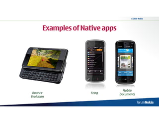 © 2010 Nokia




        Examples of Native apps




                                    Mobile
 Bounce                Fring      Documents
Evolution
 
