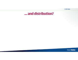 © 2010 Nokia




… and distribution?
 