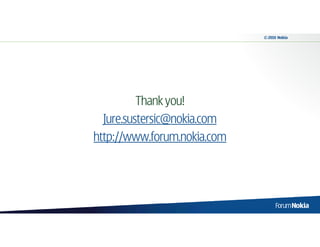 © 2010 Nokia




          Thank you!
  Jure.sustersic@nokia.com
http://www.forum.nokia.com
 