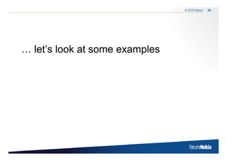 © 2010 Nokia   20




… let’s look at some examples
 