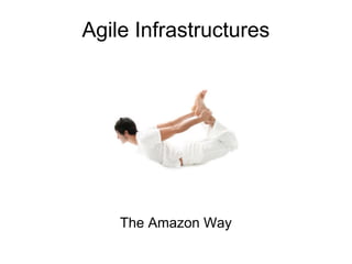 Agile Infrastructures




    The Amazon Way
 