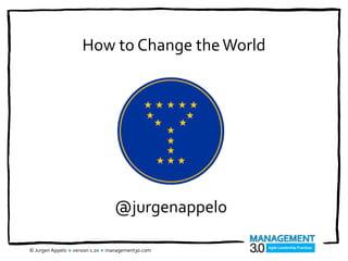 How to Change the World




                                  @jurgenappelo

© Jurgen Appelo  version 1.20  management30.com
 