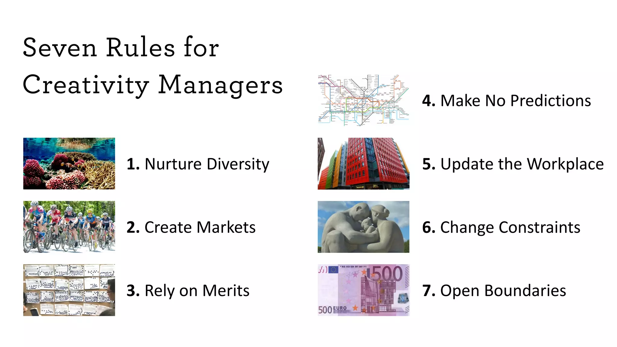 1. Nurture Diversity
2. Create Markets
3. Rely on Merits
4. Make No Predictions
5. Update the Workplace
6. Change Constraints
7. Open Boundaries
 
