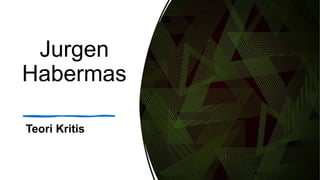 Jurgen
Habermas
Teori Kritis
 